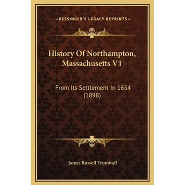 History Of Northampton, Massachusetts V1: From Its Settlement In 1654 (1898)
