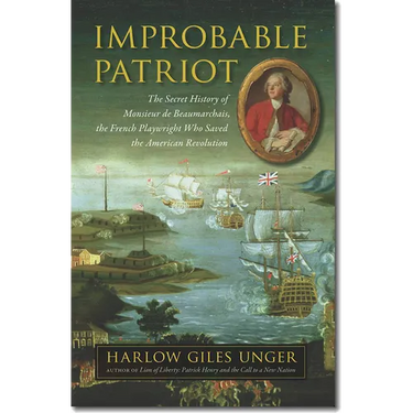Improbable Patriot: The Secret History of Monsieur de Beaumarchais, the French Playwright Who Saved the American Revolution