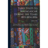 Three Visits to Madagascar During the Years 1853-1854-1856: Including a Journey to the Capital, With Notices of the Natural History of the Country and