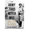 The Army That Never Was: George S. Patton and the Deception of Operation Fortitude