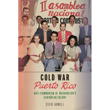 Cold War Puerto Rico: Anti-Communism in Washington's Caribbean Colony