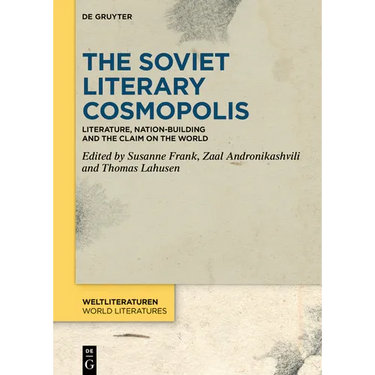 The Soviet Literary Cosmopolis: Literature, Nation-Building and the Claim on the World