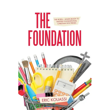 The Foundation: The Born - again book to master foundational Christian doctrines