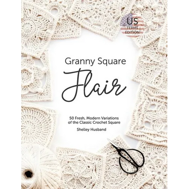 Granny Square Flair US Terms Edition: 50 Fresh, Modern Variations of the Classic Crochet Square