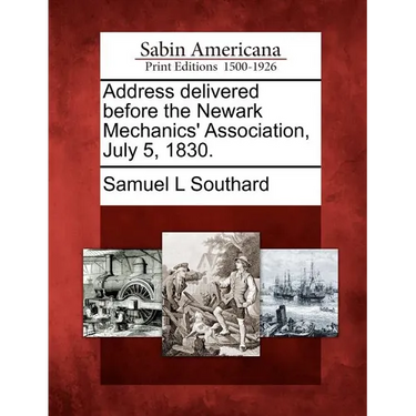 Address Delivered Before the Newark Mechanics' Association, July 5, 1830.