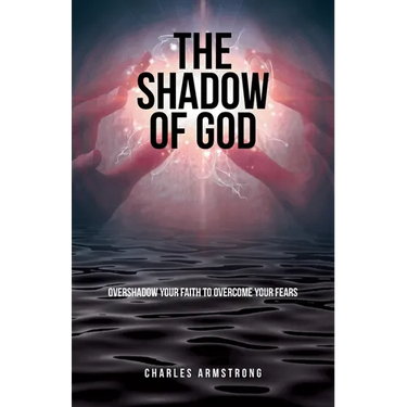 The Shadow of God: Overshadow Your Faith to Overcome Your Fears