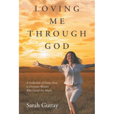 Loving Me Through God: A Collection of Poems from a Christian Woman Who Cared Too Much