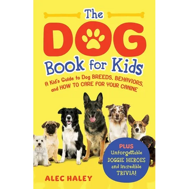 The Dog Book for Kids: A Kid's Guide to Dog Breeds, Behaviors, and How to Care for Your Canine - Plus Unforgettable Doggie Heroes and Incredible Trivi