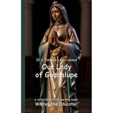 It's Time to Learn about Our Lady of Guadalupe