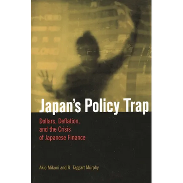 Japan's Policy Trap: Dollars, Deflation, and the Crisis of Japanese Finance