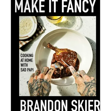 Make It Fancy: Cooking at Home with Sad Papi (a Cookbook)