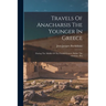 Travels Of Anacharsis The Younger In Greece: During The Middle Of The Fourth Century Before The Christian Æra