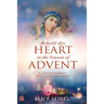 Behold This Heart in the Season of Advent: A Cancer Journey With Jesus and Mary