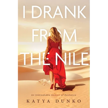 I Drank From The Nile: An Unbreakable Memoir of Resilience