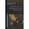 History of the American Steam Fire-Engine