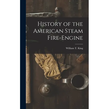 History of the American Steam Fire-Engine