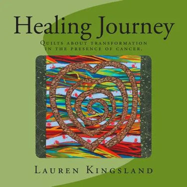 Healing Journey: Quilts about transformation in the presence of cancer.
