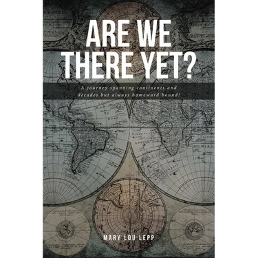 Are We There Yet?: A journey spanning continents and decades but always homeward bound!