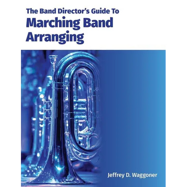 The Band Director's Guide To Marching Band Arranging