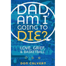 Dad, Am I Going To Die?