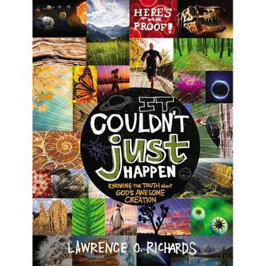 It Couldn't Just Happen: Knowing the Truth about God's Awesome Creation
