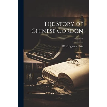 The Story of Chinese Gordon; Volume 1