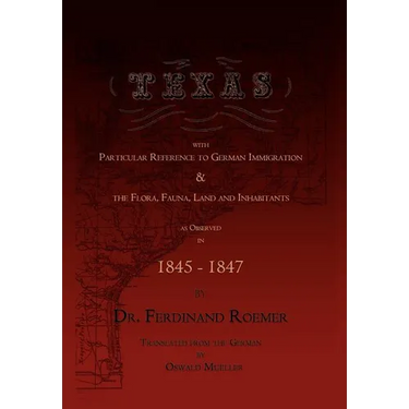 Texas, with Particular Reference to German Immigration & the Flora, Fauna, Land and Inhabitants