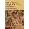 The Theology of Hugh of St. Victor: An Interpretation
