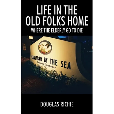 Life in the Old Folks Home: Where the Elderly Go to Die