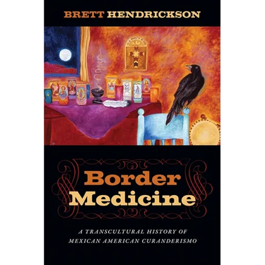 Border Medicine: A Transcultural History of Mexican American Curanderismo