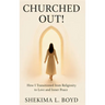 Churched Out!: How I transitioned from religiosity to Love and Inner peace