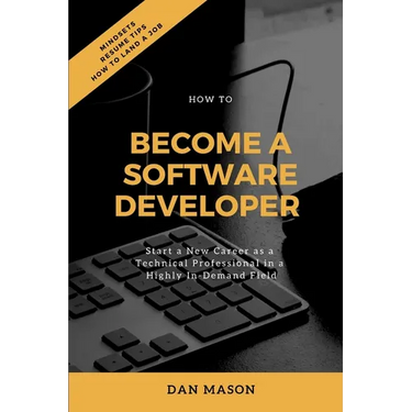 How to Become a Software Developer: Start a New Career as a Technical Professional in a Highly In-Demand Field