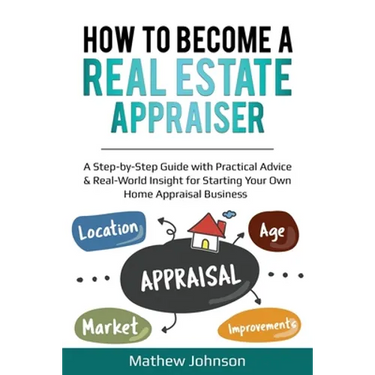 How to Become a Real Estate Appraiser: A Step-by-Step Guide with Practical Advice & Real-World Insight for Starting Your Own Home Appraisal Business