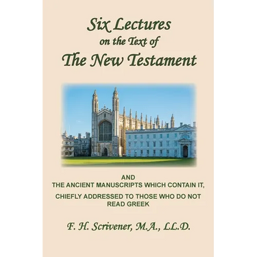 Six Lectures on the Text of the New Testament and Ancient Manuscripts: Chiefly Addressed to Those Who Do Not Read Greek
