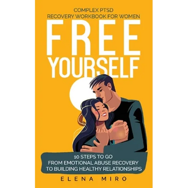 FREE YOURSELF! A Complex PTSD Recovery Workbook for Women: 10 steps to go from emotional abuse recovery to building healthy relationships