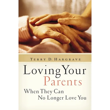 The Loving Your Parents When They Can No Longer Love You: Insights on Caring for Any Aging Parent