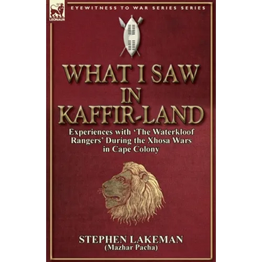 What I Saw in Kaffir-Land: Experiences With 'the Waterkloof Rangers' During the Xhosa Wars in Cape Colony