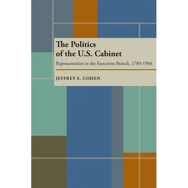 The Politics of the U.S. Cabinet: Representation in the Executive Branch, 1789-1984