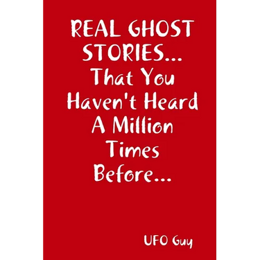 REAL GHOST STORIES...That You Haven't Heard A Million Times Before...