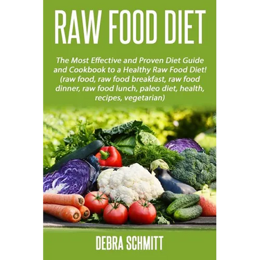 Raw Food Diet: The Most Effective and Proven Diet Guide and Cookbook to a Health