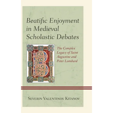 Beatific Enjoyment in Medieval Scholastic Debates: The Complex Legacy of Saint Augustine and Peter Lombard