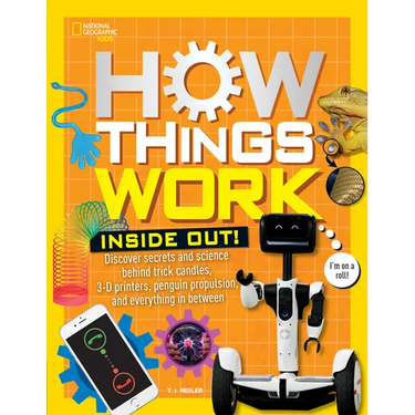 How Things Work: Inside Out: Discover Secrets and Science Behind Trick Candles, 3D Printers, Penguin Propulsions, and Everything in Between