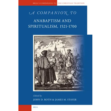 A Companion to Anabaptism and Spiritualism, 1521-1700