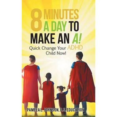 8 Minutes a Day to Make an A!: Quick Change Your Adhd Child Now!