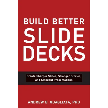 Build Better Slide Decks: Create Sharper Slides, Stronger Stories, and Standout Presentations