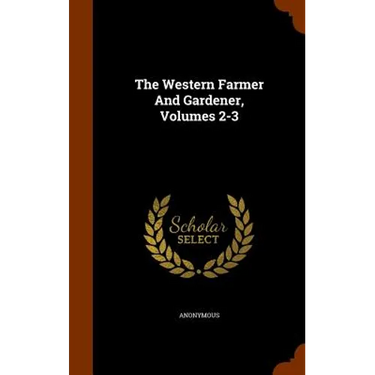 The Western Farmer And Gardener, Volumes 2-3