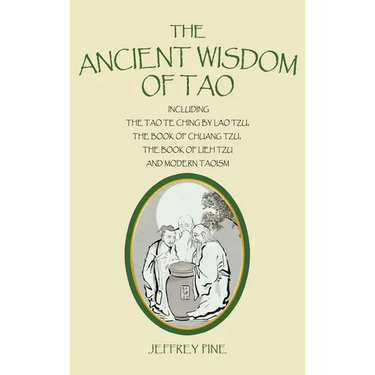 The Ancient Wisdom of Tao: Including the Tao Te Ching by Lao Tzu, the Book of Chuang Tzu, the Book of Lieh Tzu, and Modern Taoism