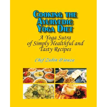 Cooking the Ayurvedic Yoga Diet: A Yoga Sutra of Simply Healthful and Tasty Recipes
