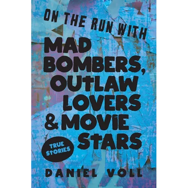 On the Run with Mad Bombers, Outlaw Lovers & Movie Stars: True Stories