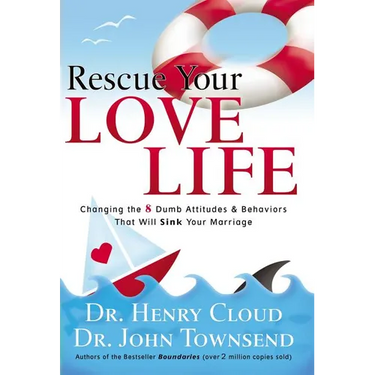 Rescue Your Love Life: Changing the 8 Dumb Attitudes and Behaviors That Will Sink Your Marriage